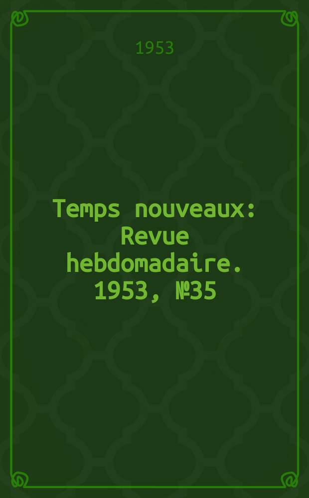Temps nouveaux : Revue hebdomadaire. 1953, №35