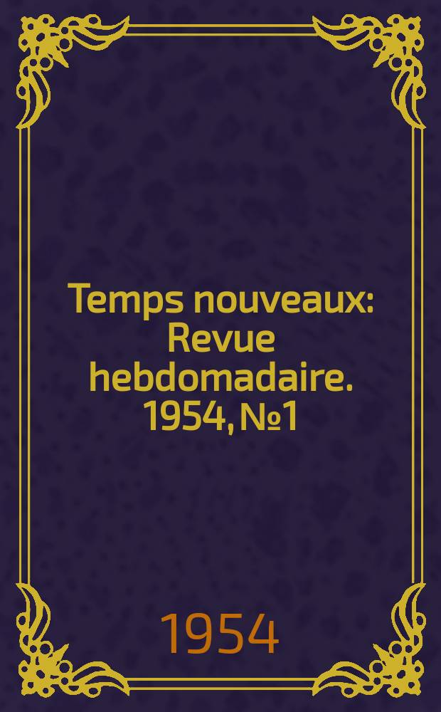 Temps nouveaux : Revue hebdomadaire. 1954, №1
