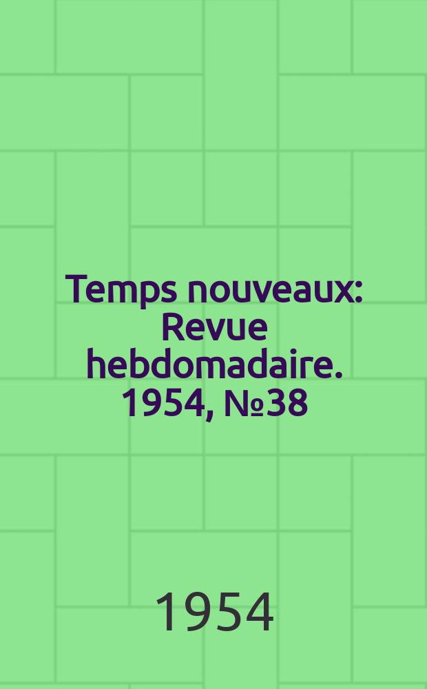 Temps nouveaux : Revue hebdomadaire. 1954, №38