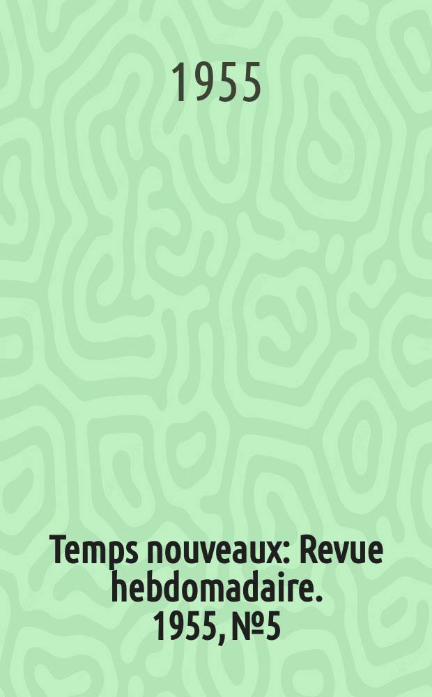 Temps nouveaux : Revue hebdomadaire. 1955, №5