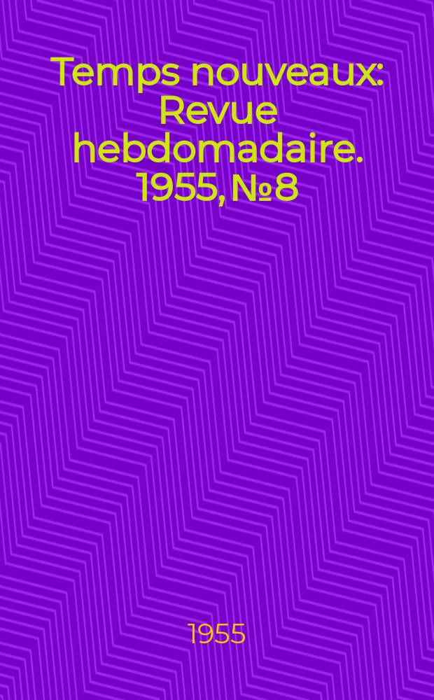 Temps nouveaux : Revue hebdomadaire. 1955, №8