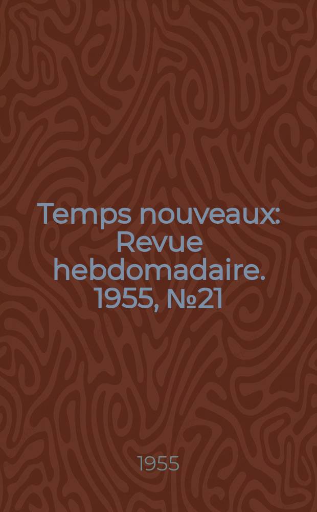 Temps nouveaux : Revue hebdomadaire. 1955, №21