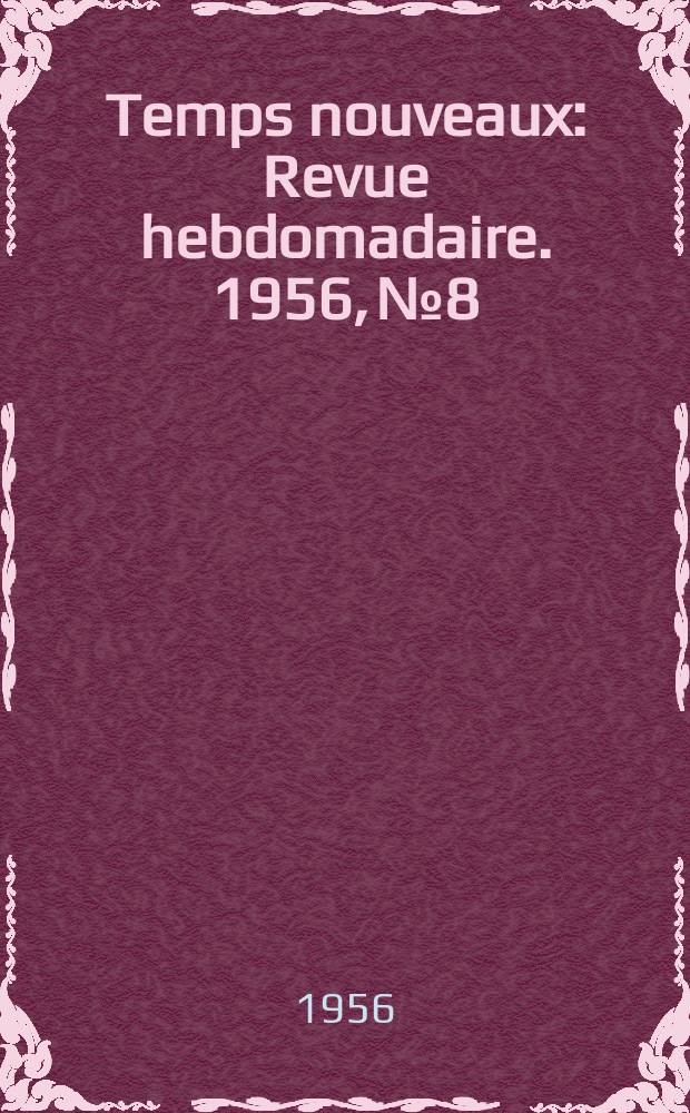 Temps nouveaux : Revue hebdomadaire. 1956, №8