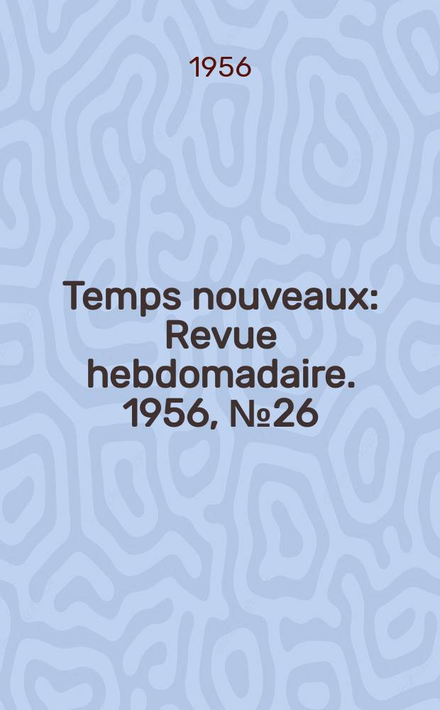 Temps nouveaux : Revue hebdomadaire. 1956, №26