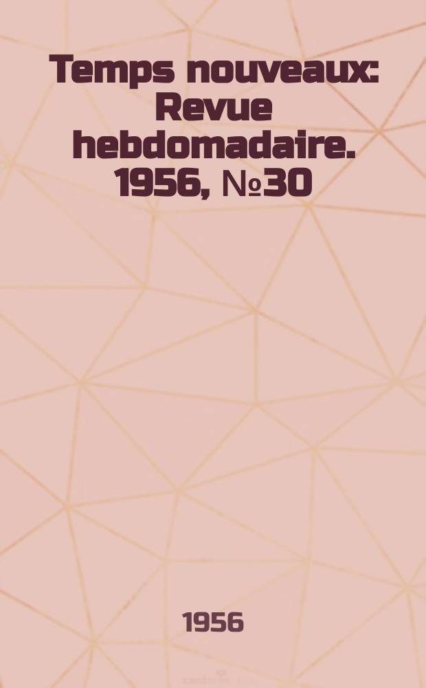 Temps nouveaux : Revue hebdomadaire. 1956, №30