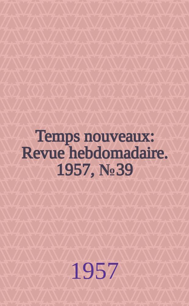 Temps nouveaux : Revue hebdomadaire. 1957, №39