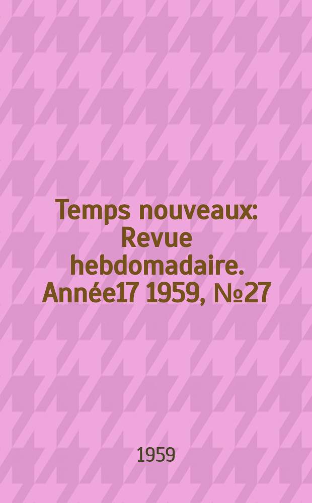 Temps nouveaux : Revue hebdomadaire. Année17 1959, №27