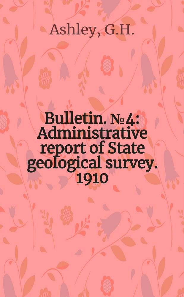 Bulletin. №4 : Administrative report of State geological survey. 1910