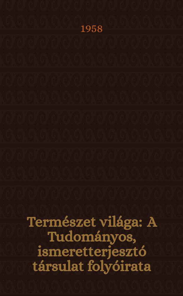 Természet világa : A Tudományos, ismeretterjesztó társulat folyóirata