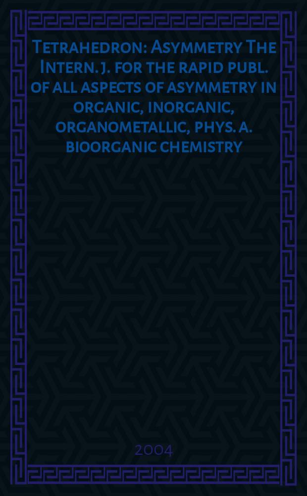 Tetrahedron : Asymmetry The Intern. j. for the rapid publ. of all aspects of asymmetry in organic, inorganic, organometallic, phys. a. bioorganic chemistry. Vol.15, №13