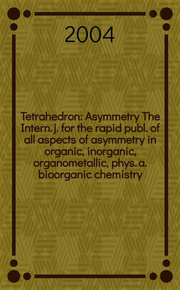 Tetrahedron : Asymmetry The Intern. j. for the rapid publ. of all aspects of asymmetry in organic, inorganic, organometallic, phys. a. bioorganic chemistry. Vol.15, №19
