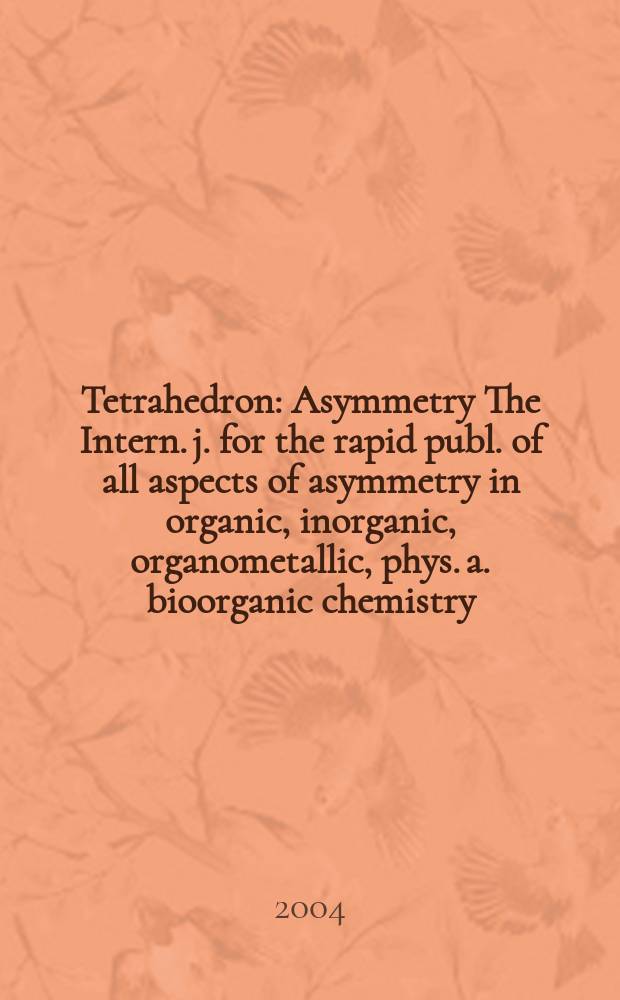 Tetrahedron : Asymmetry The Intern. j. for the rapid publ. of all aspects of asymmetry in organic, inorganic, organometallic, phys. a. bioorganic chemistry. Vol.15, №22