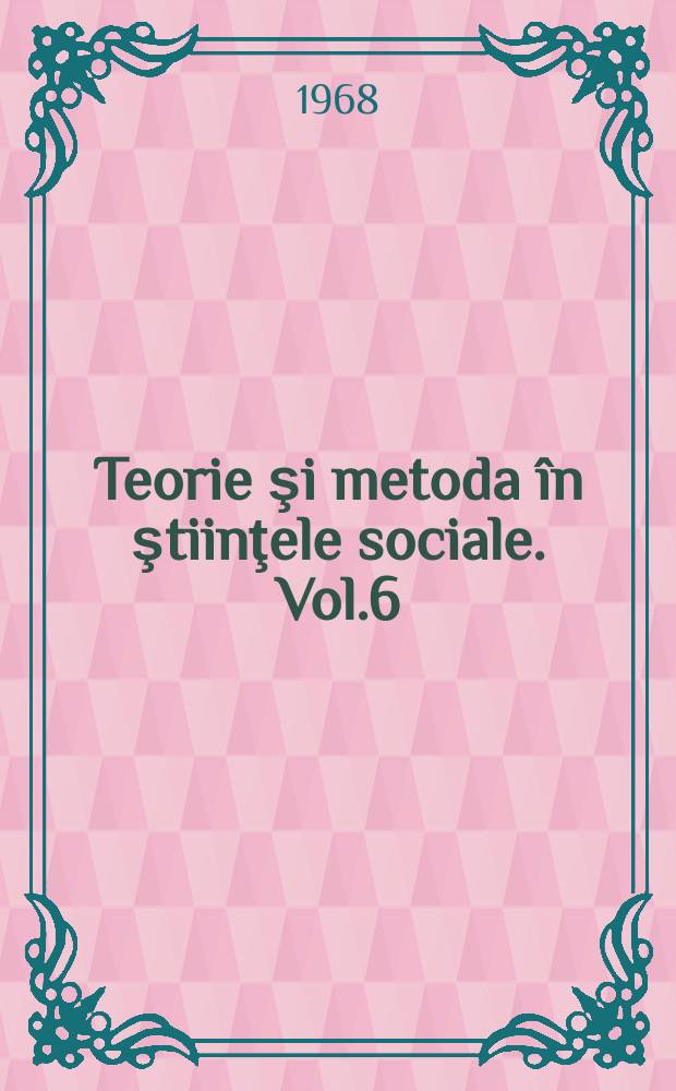 Teorie şi metoda &icirc;n ştiinţele sociale. Vol.6 : Studii de sociologie şi psihologie socială