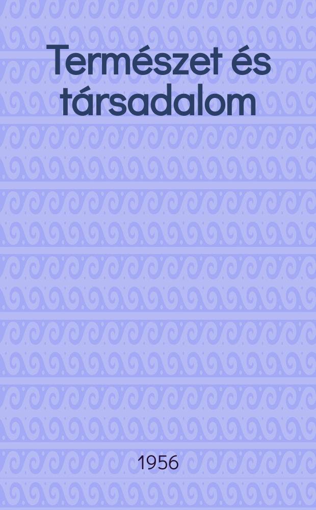 Természet és társadalom : A társadalom- és természettudományi ismeretterjesztő társulat havi folyóirata