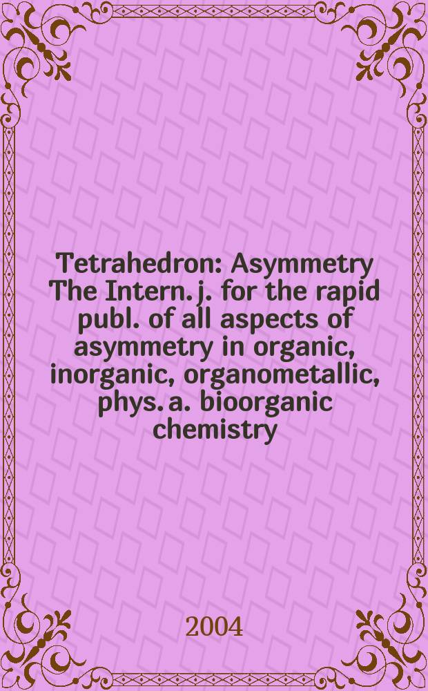 Tetrahedron : Asymmetry The Intern. j. for the rapid publ. of all aspects of asymmetry in organic, inorganic, organometallic, phys. a. bioorganic chemistry. Vol.15, №8