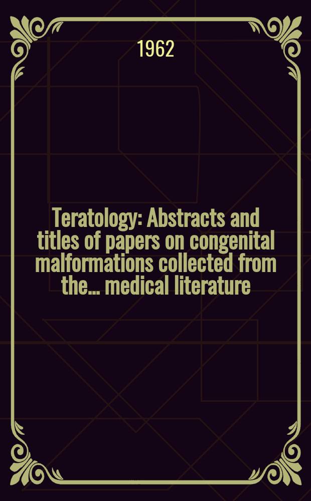 Teratology : Abstracts and titles of papers on congenital malformations collected from the ... medical literature