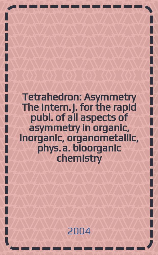 Tetrahedron : Asymmetry The Intern. j. for the rapid publ. of all aspects of asymmetry in organic, inorganic, organometallic, phys. a. bioorganic chemistry. Vol.15, №2
