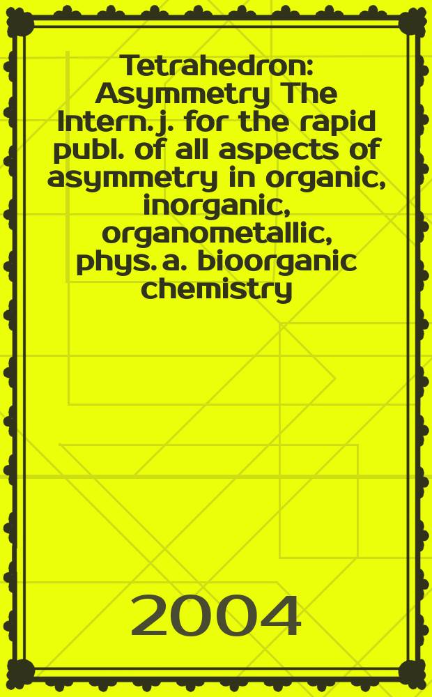 Tetrahedron : Asymmetry The Intern. j. for the rapid publ. of all aspects of asymmetry in organic, inorganic, organometallic, phys. a. bioorganic chemistry. Vol.15, №4