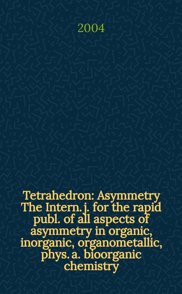 Tetrahedron : Asymmetry The Intern. j. for the rapid publ. of all aspects of asymmetry in organic, inorganic, organometallic, phys. a. bioorganic chemistry. Vol.15, №7