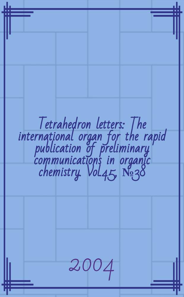Tetrahedron letters : The international organ for the rapid publication of preliminary communications in organic chemistry. Vol.45, №38