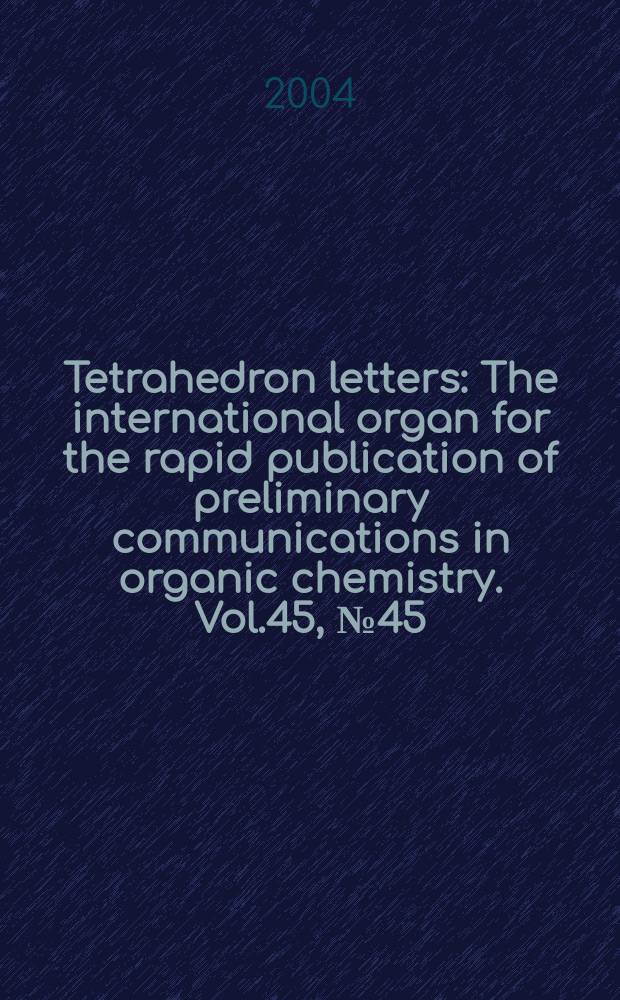 Tetrahedron letters : The international organ for the rapid publication of preliminary communications in organic chemistry. Vol.45, №45