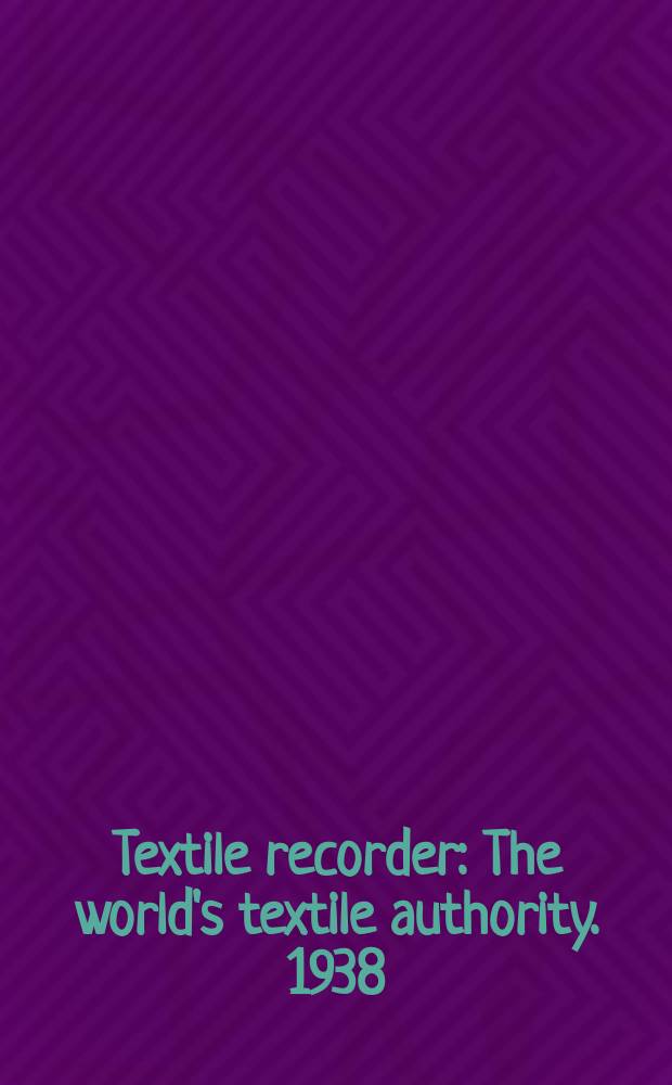 Textile recorder : The world's textile authority. 1938/1939, Vol.56, №681