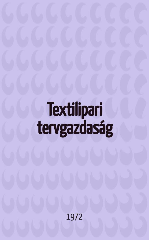 Textilipari tervgazdas&aacute;g : Textilipari műszaki &eacute;s tudom&aacute;nyos egyes&uuml;let műszaki-gazdas&aacute;gi bizotts&aacute;g&aacute;nak lapja. &Eacute;vf.19 1972, Sz.6