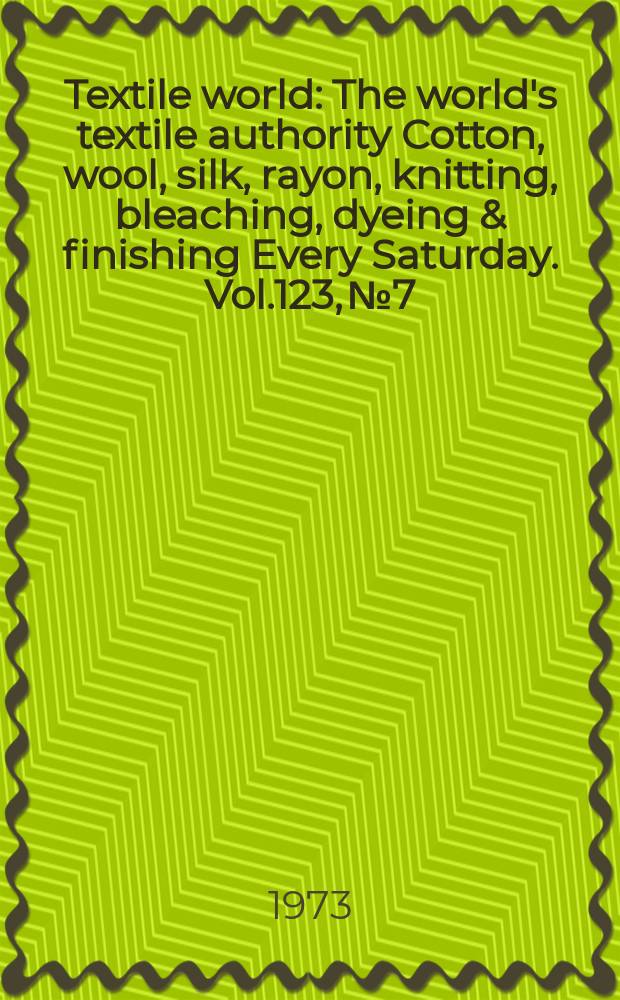 Textile world : The world's textile authority Cotton, wool, silk, rayon, knitting, bleaching, dyeing & finishing Every Saturday. Vol.123, №7 : ('73-'74 Buyer's guide/fact life)