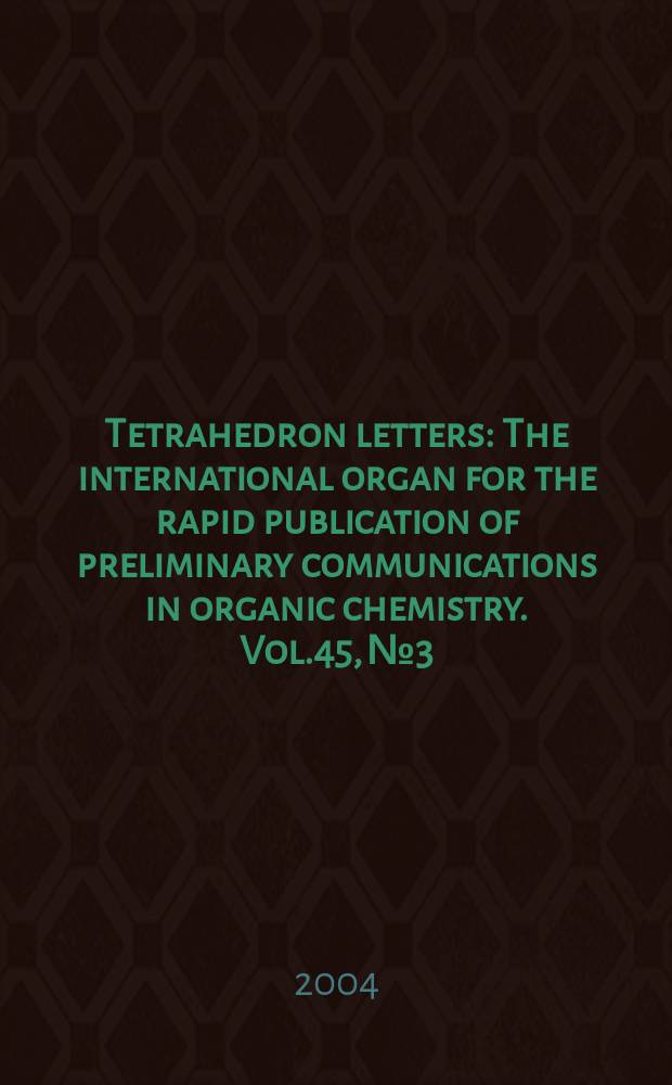 Tetrahedron letters : The international organ for the rapid publication of preliminary communications in organic chemistry. Vol.45, №3