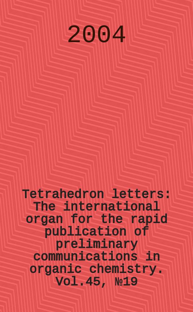 Tetrahedron letters : The international organ for the rapid publication of preliminary communications in organic chemistry. Vol.45, №19