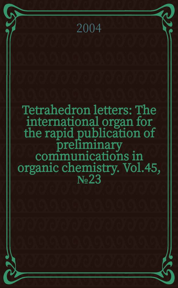 Tetrahedron letters : The international organ for the rapid publication of preliminary communications in organic chemistry. Vol.45, №23
