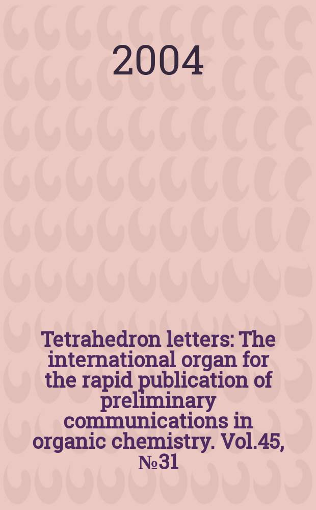Tetrahedron letters : The international organ for the rapid publication of preliminary communications in organic chemistry. Vol.45, №31