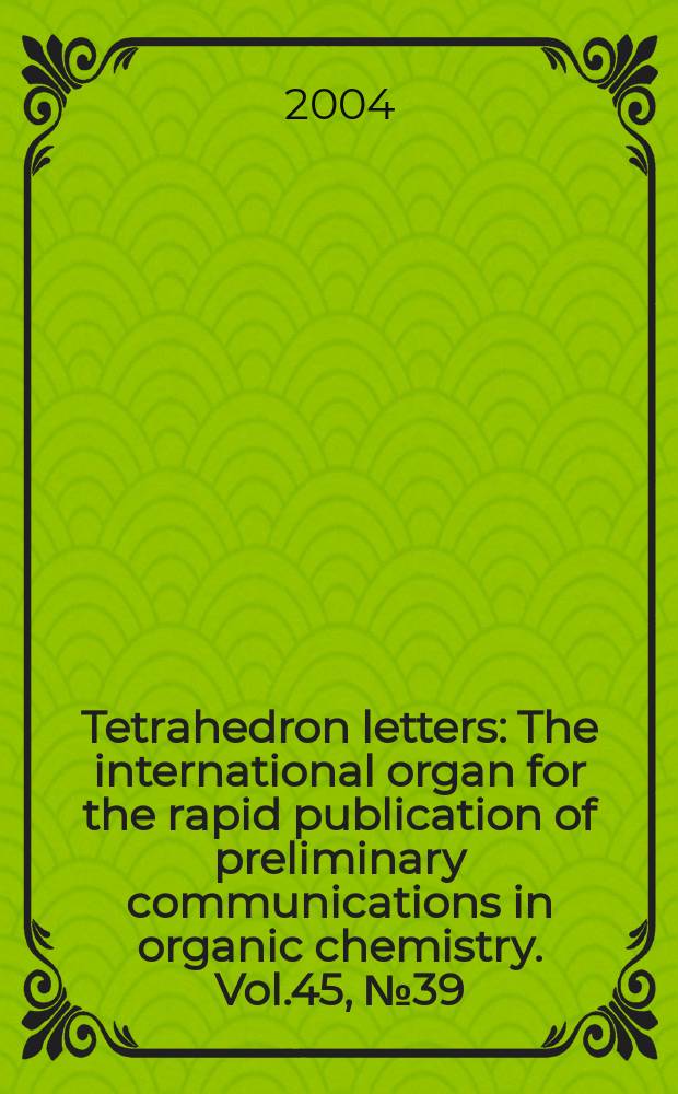 Tetrahedron letters : The international organ for the rapid publication of preliminary communications in organic chemistry. Vol.45, №39