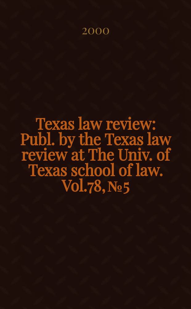 Texas law review : Publ. by the Texas law review at The Univ. of Texas school of law. Vol.78, №5