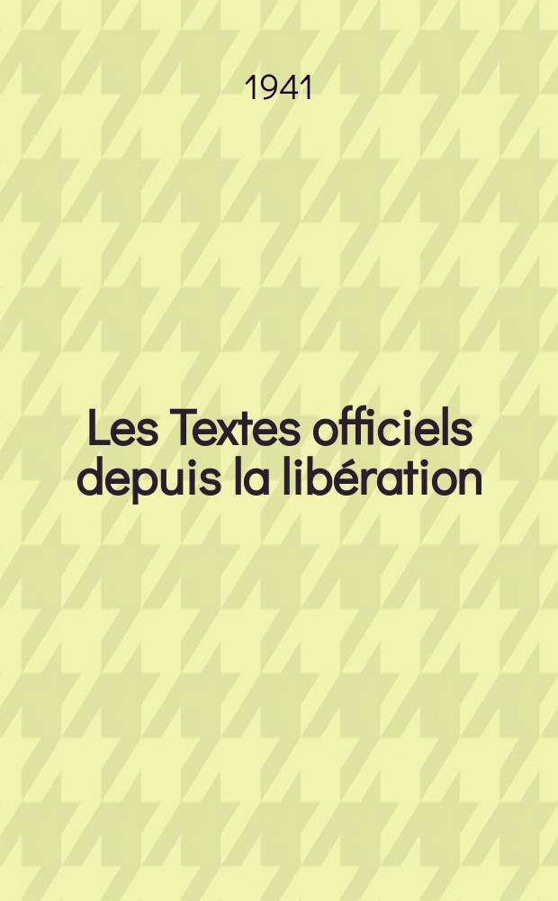 Les Textes officiels depuis la libération : Concernant propriétaires- locataires- travailleurs ... etc. : Extraits des journaux officiels