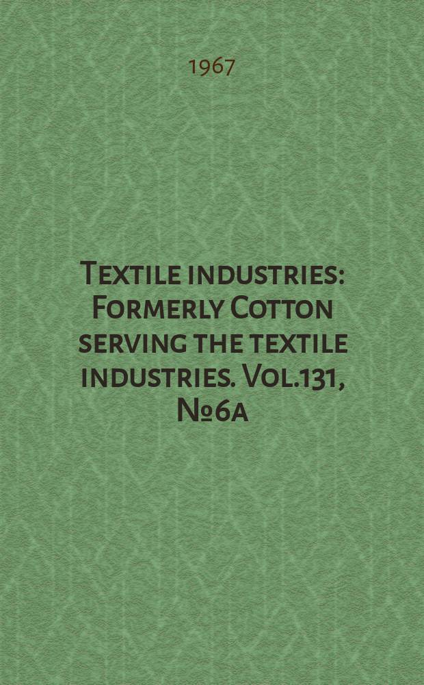 Textile industries : Formerly Cotton serving the textile industries. Vol.131, №6a : (1967 Buyers guide)