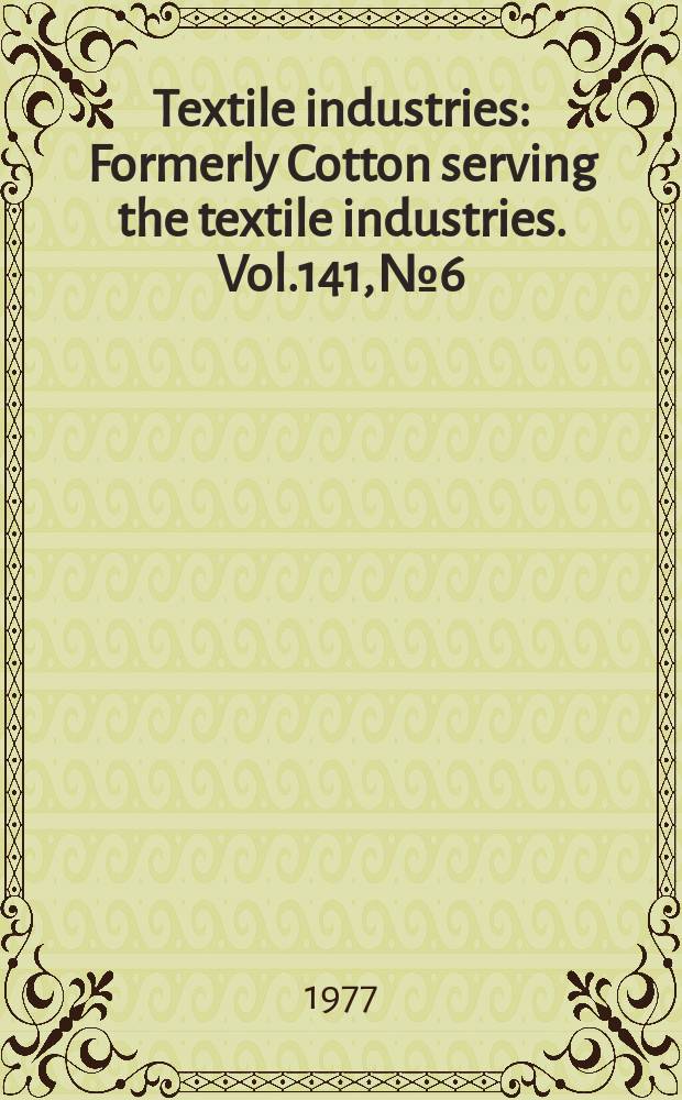 Textile industries : Formerly Cotton serving the textile industries. Vol.141, №6 : (Buyers guide 1977/1978)