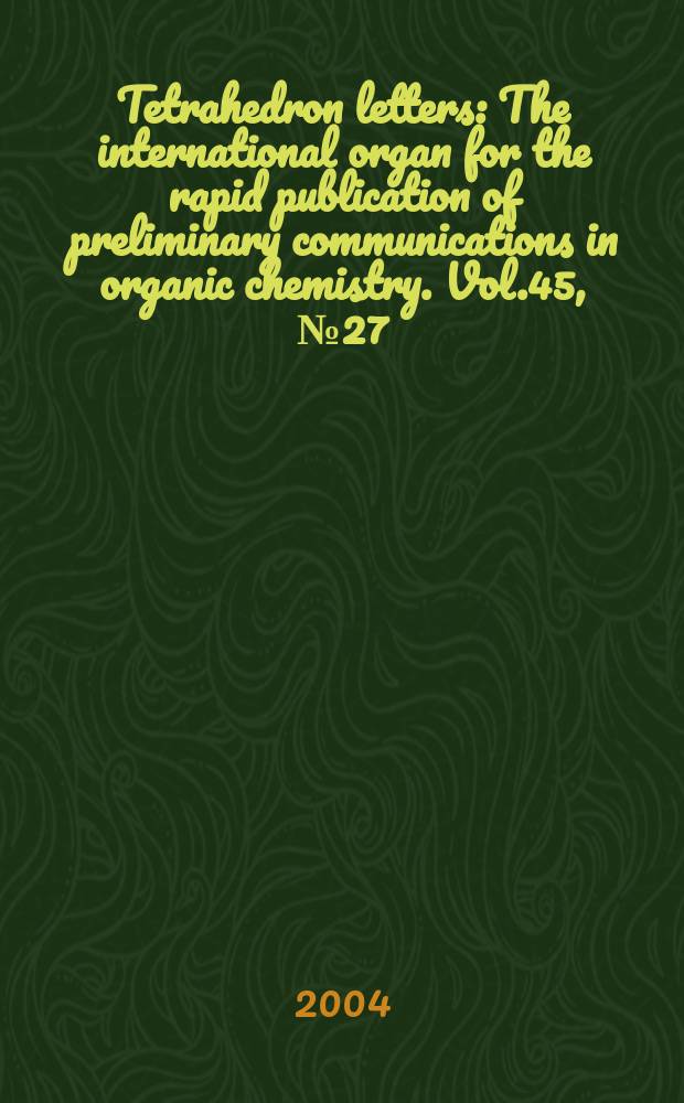 Tetrahedron letters : The international organ for the rapid publication of preliminary communications in organic chemistry. Vol.45, №27