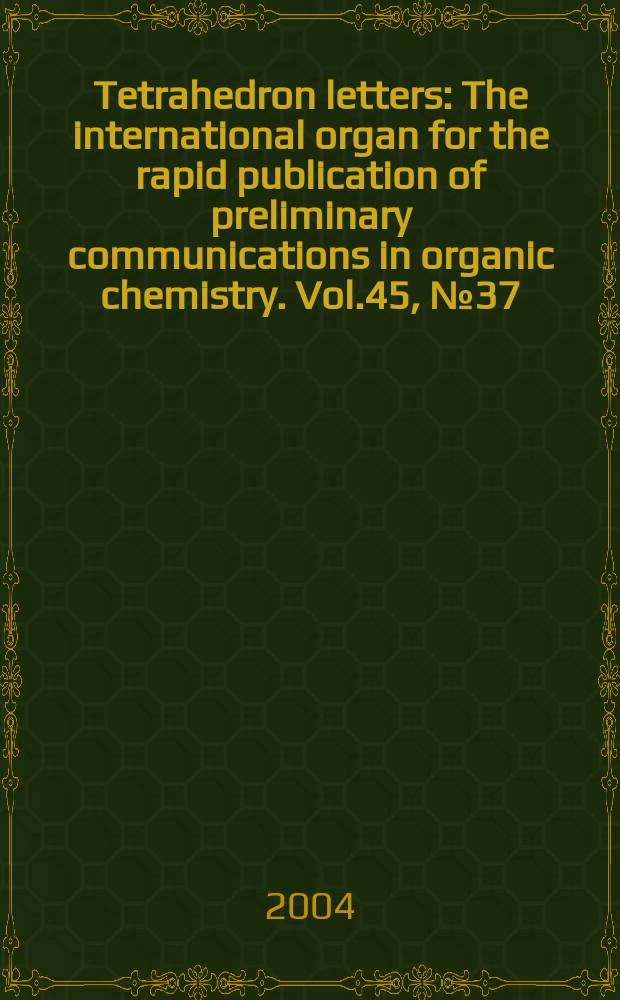 Tetrahedron letters : The international organ for the rapid publication of preliminary communications in organic chemistry. Vol.45, №37