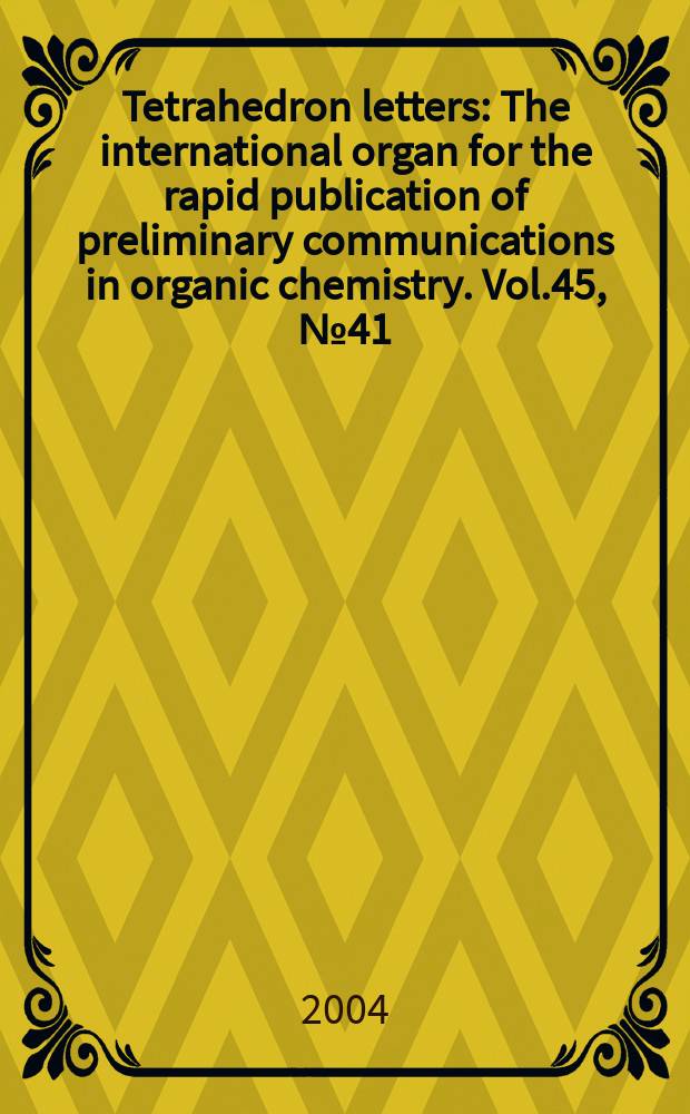Tetrahedron letters : The international organ for the rapid publication of preliminary communications in organic chemistry. Vol.45, №41