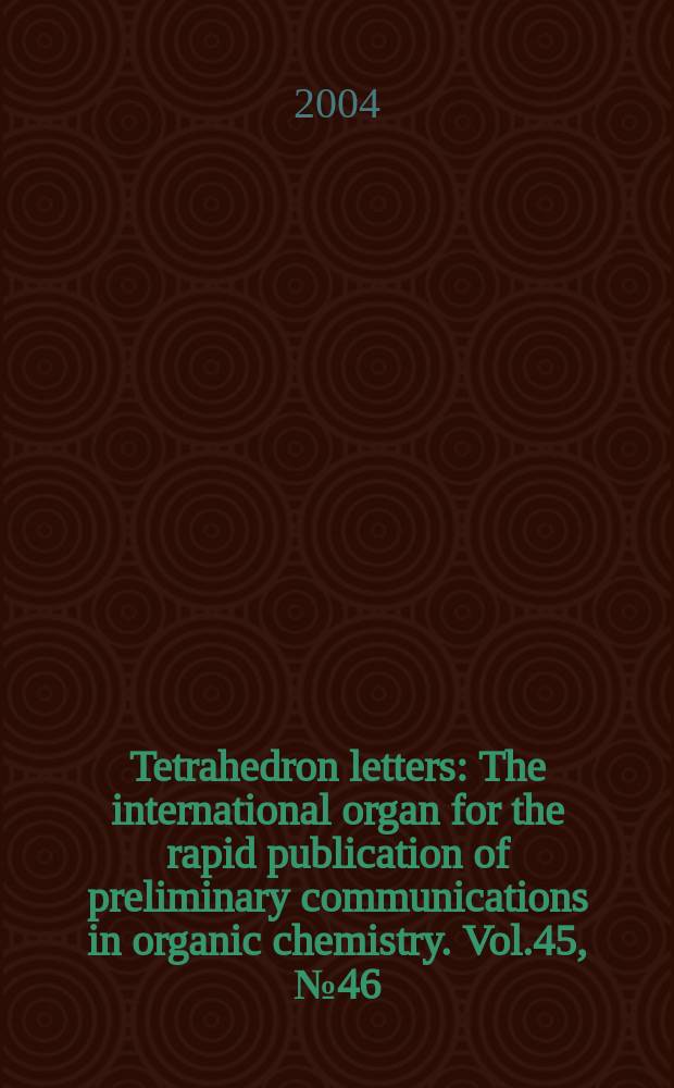 Tetrahedron letters : The international organ for the rapid publication of preliminary communications in organic chemistry. Vol.45, №46