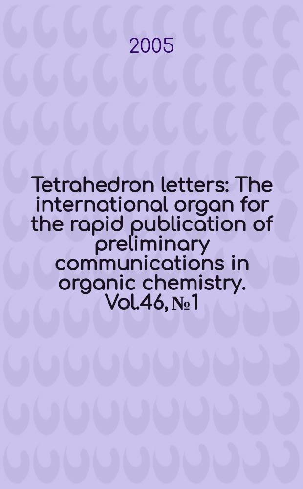 Tetrahedron letters : The international organ for the rapid publication of preliminary communications in organic chemistry. Vol.46, №1