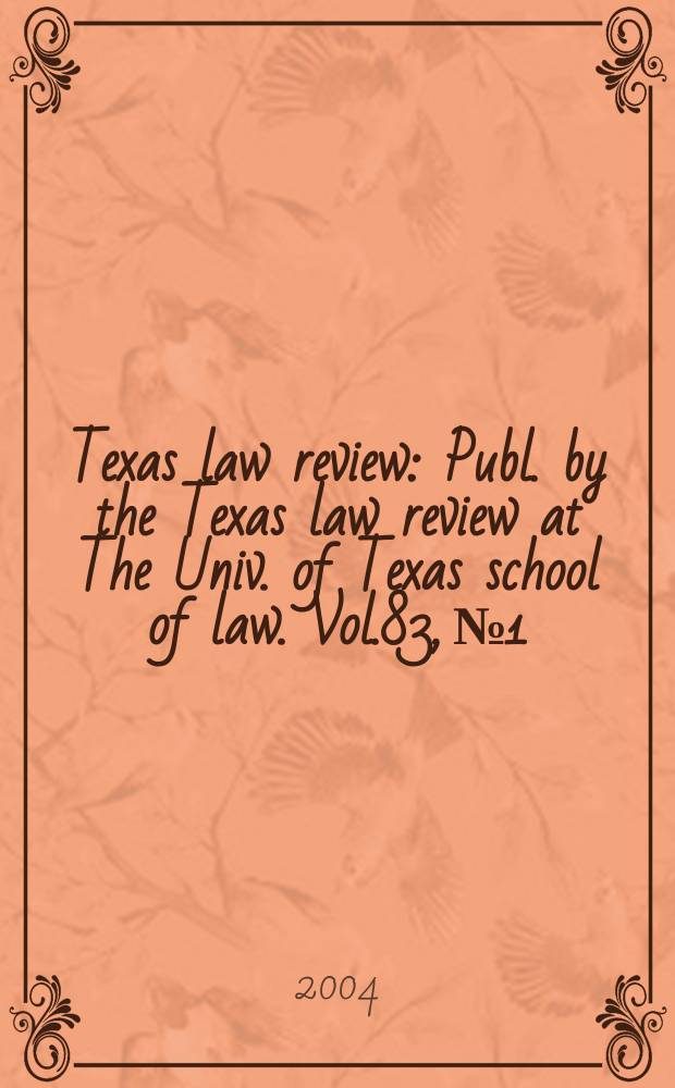 Texas law review : Publ. by the Texas law review at The Univ. of Texas school of law. Vol.83, №1