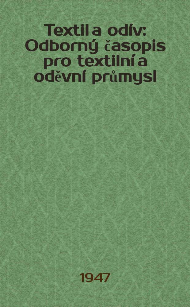 Textil a od&iacute;v : Odborn&yacute; časopis pro textiln&iacute; a oděvn&iacute; průmysl