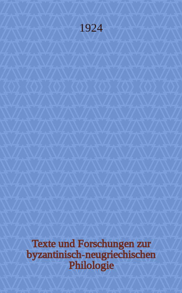 Texte und Forschungen zur byzantinisch-neugriechischen Philologie : Zwanglose Beihefte zu den "Byzantinisch-neugriechischen Jahrb&uuml;chern"