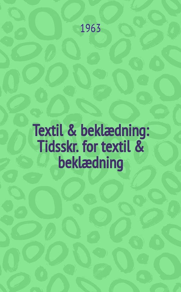 Textil & bekl&aelig;dning : Tidsskr. for textil & bekl&aelig;dning