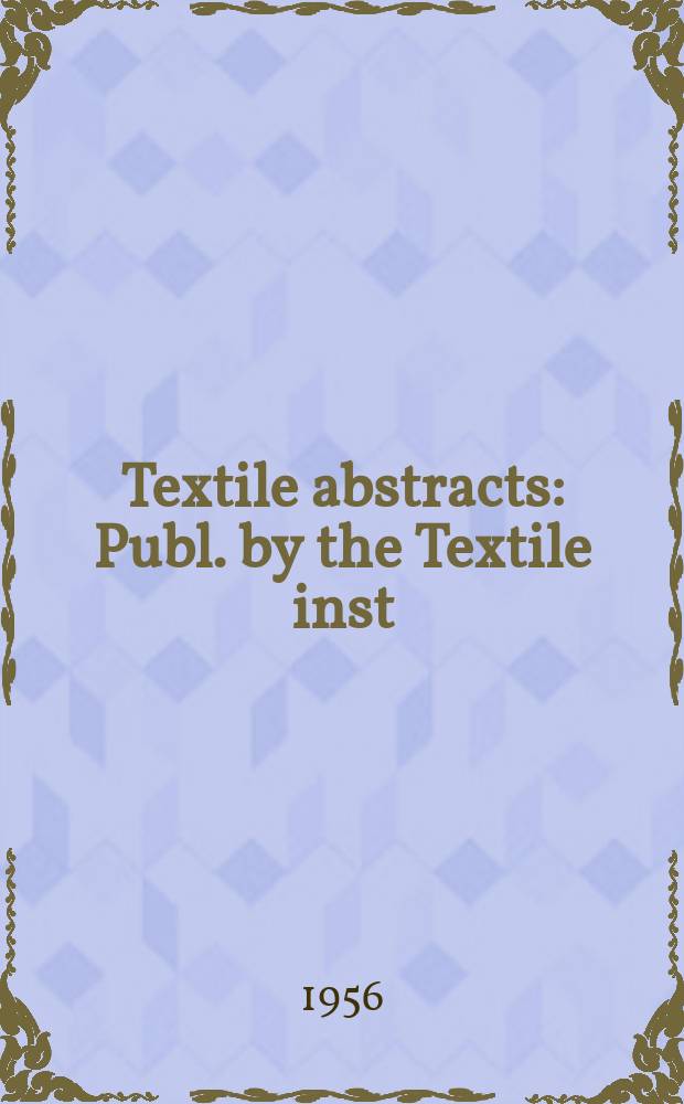 Textile abstracts : Publ. by the Textile inst