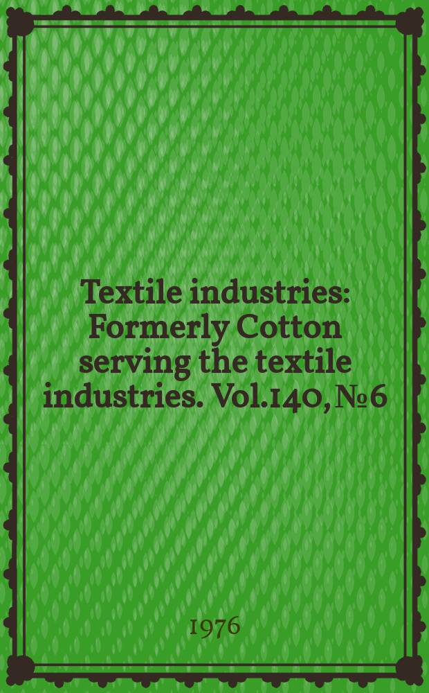 Textile industries : Formerly Cotton serving the textile industries. Vol.140, №6 : (Buyers guide 1976/1977)