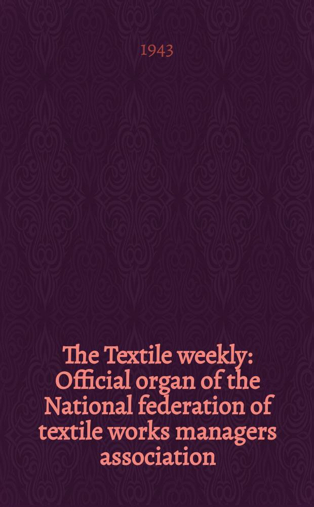 The Textile weekly : Official organ of the National federation of textile works managers association