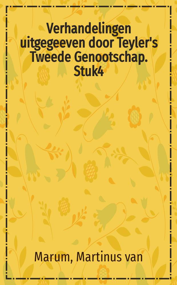 Verhandelingen uitgegeeven door Teyler's Tweede Genootschap. Stuk4 : Eerste vervolg der proefneemingen gedaan met Teyler's electrizeer-machine